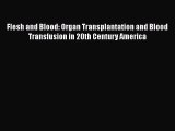 Download Flesh and Blood: Organ Transplantation and Blood Transfusion in 20th Century America