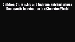 [PDF] Children Citizenship and Environment: Nurturing a Democratic Imagination in a Changing