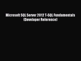 Read Microsoft SQL Server 2012 T-SQL Fundamentals (Developer Reference) Ebook Online