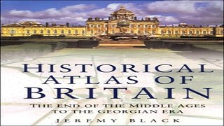 Read Historical Atlas of Great Britain  The End of the Middle Ages to the Georgian Era Ebook pdf