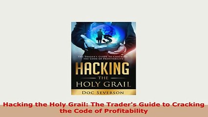 Download  Hacking the Holy Grail The Traders Guide to Cracking the Code of Profitability Download Full Ebook