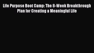 Read Life Purpose Boot Camp: The 8-Week Breakthrough Plan for Creating a Meaningful Life Ebook