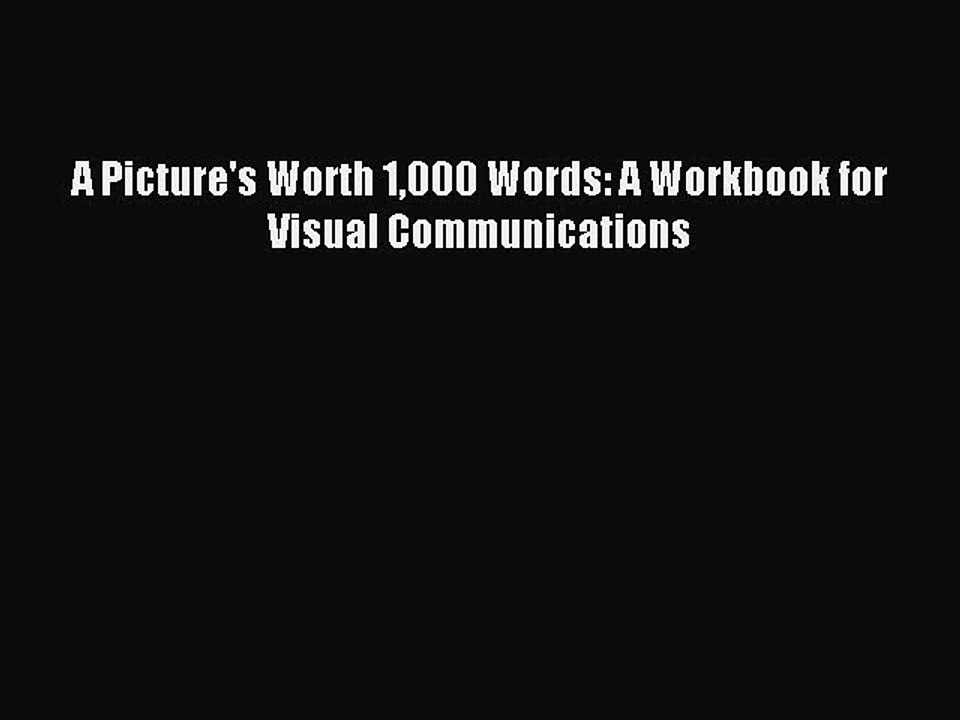 Read A Picture's Worth 1000 Words: A Workbook for Visual Communications Ebook Free