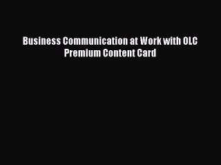 Read Business Communication at Work with OLC Premium Content Card Ebook Free