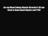 Read ‪Are my Mood Swings Bipolar Disorder?: All you Need to Know About Bipolar and PTSD‬ Ebook