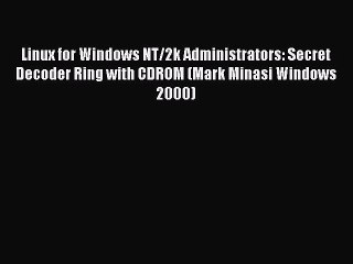 Read Linux for Windows NT/2k Administrators: Secret Decoder Ring with CDROM (Mark Minasi Windows