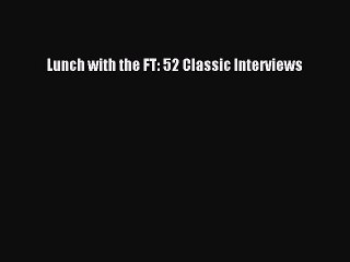 Read Lunch with the FT: 52 Classic Interviews Ebook Free