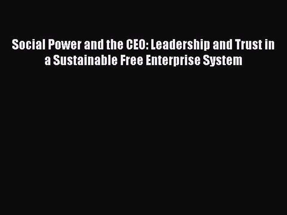 Read Social Power and the CEO: Leadership and Trust in a Sustainable Free Enterprise System
