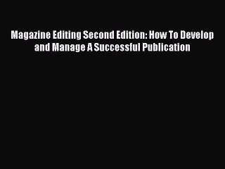 Read Magazine Editing Second Edition: How To Develop and Manage A Successful Publication Ebook