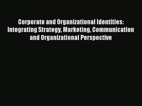 Read Corporate and Organizational Identities: Integrating Strategy Marketing Communication