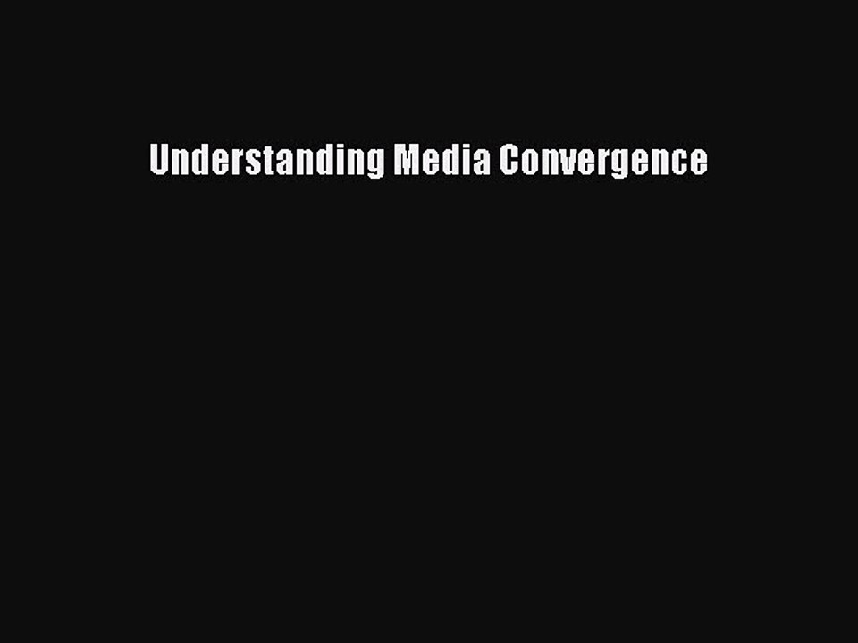Read Understanding Media Convergence Ebook Free