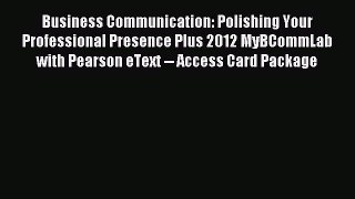 Read Business Communication: Polishing Your Professional Presence Plus 2012 MyBCommLab with