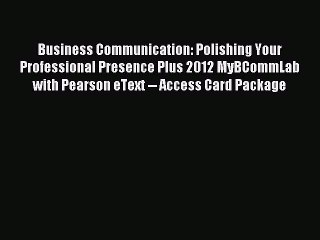 Read Business Communication: Polishing Your Professional Presence Plus 2012 MyBCommLab with