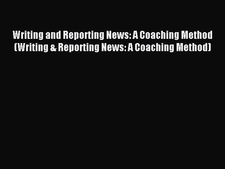 Read Writing and Reporting News: A Coaching Method (Writing & Reporting News: A Coaching Method)