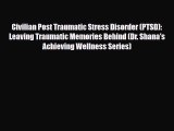 Read ‪Civilian Post Traumatic Stress Disorder (PTSD): Leaving Traumatic Memories Behind (Dr.