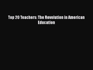 [PDF] Top 20 Teachers: The Revolution in American Education [Read] Full Ebook
