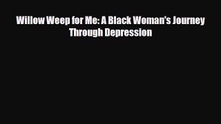 Read ‪Willow Weep for Me: A Black Woman's Journey Through Depression‬ Ebook Free
