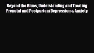 Read ‪Beyond the Blues Understanding and Treating Prenatal and Postpartum Depression & Anxiety‬