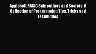 Read Applesoft BASIC Subroutines and Secrets: A Collection of Programming Tips Tricks and Techniques