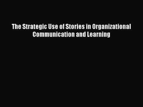 Read The Strategic Use of Stories in Organizational Communication and Learning Ebook Free