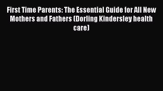 [PDF] First Time Parents: The Essential Guide for All New Mothers and Fathers (Dorling Kindersley