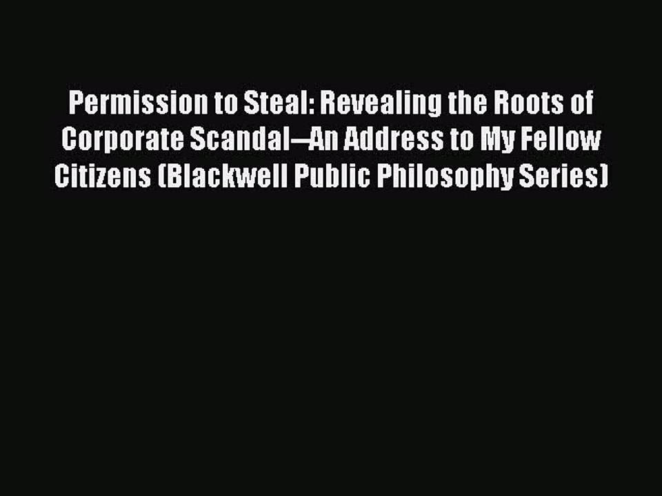 Read Permission to Steal: Revealing the Roots of Corporate Scandal--An Address to My Fellow