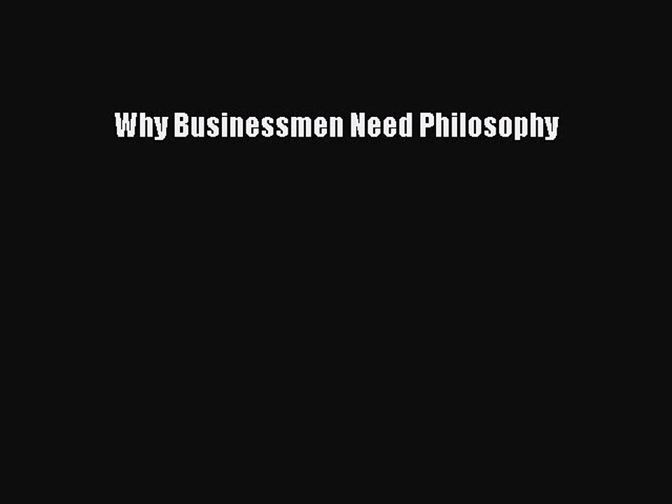 Download Why Businessmen Need Philosophy Ebook Online