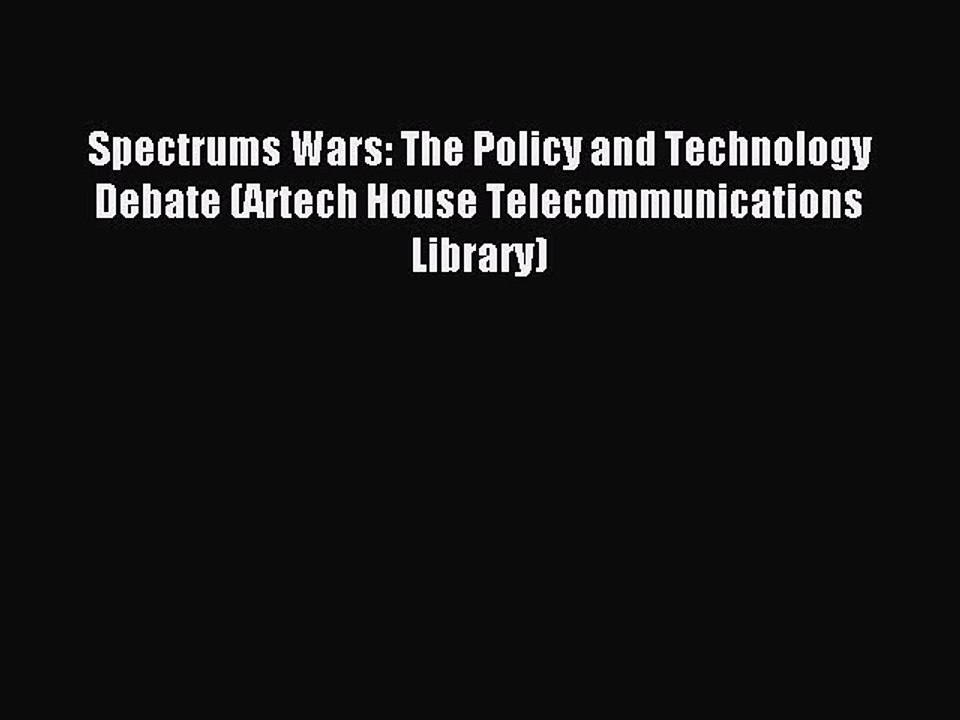 Read Spectrums Wars: The Policy and Technology Debate (Artech House Telecommunications Library)
