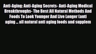 Read ‪Anti-Aging: Anti-Aging Secrets- Anti-Aging Medical Breakthroughs- The Best All Natural