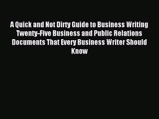 Read A Quick and Not Dirty Guide to Business Writing Twenty-Five Business and Public Relations