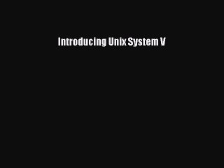 Read Introducing Unix System V Ebook Free