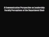 Read A Communication Perspective on Leadership: Faculty Perceptions of the Department Chair