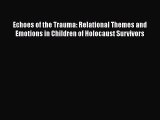 Download Echoes of the Trauma: Relational Themes and Emotions in Children of Holocaust Survivors