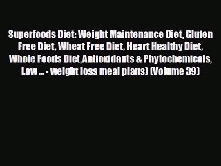 Read ‪Superfoods Diet: Weight Maintenance Diet Gluten Free Diet Wheat Free Diet Heart Healthy