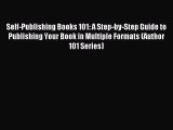 Read Self-Publishing Books 101: A Step-by-Step Guide to Publishing Your Book in Multiple Formats