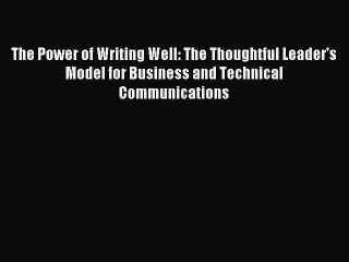 Read The Power of Writing Well: The Thoughtful Leader's Model for Business and Technical Communications