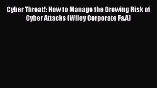 Download Cyber Threat!: How to Manage the Growing Risk of Cyber Attacks (Wiley Corporate F&A)