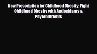 Read ‪New Prescription for Childhood Obesity: Fight Childhood Obesity with Antioxidants & Phytonutrients‬