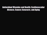 Read ‪Antioxidant Vitamins and Health: Cardiovascular Disease Cancer Cataracts and Aging‬ Ebook