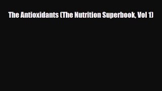 Read ‪The Antioxidants (The Nutrition Superbook Vol 1)‬ Ebook Free