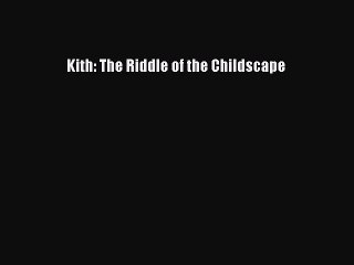 PDF Kith: The Riddle of the Childscape Free Books
