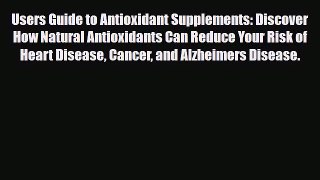 Read ‪Users Guide to Antioxidant Supplements: Discover How Natural Antioxidants Can Reduce