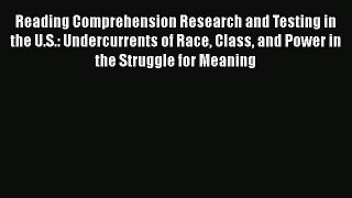 Read Reading Comprehension Research and Testing in the U.S.: Undercurrents of Race Class and