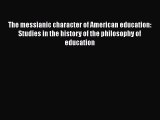 [PDF] The messianic character of American education: Studies in the history of the philosophy