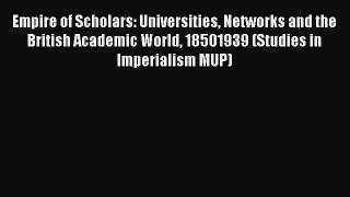 [PDF] Empire of Scholars: Universities Networks and the British Academic World 18501939 (Studies