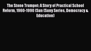[PDF] The Stone Trumpet: A Story of Practical School Reform 1960-1990 (Sun (Suny Series Democracy