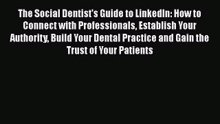 PDF The Social Dentist's Guide to LinkedIn: How to Connect with Professionals Establish Your