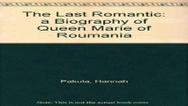 Read The Last Romantic  a Biography of Queen Marie of Roumania Ebook pdf download