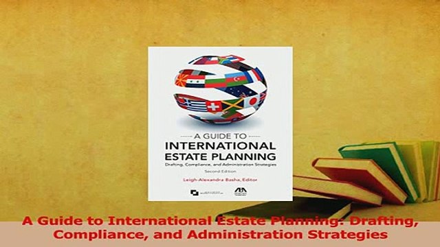 Read A Guide to International Estate Planning Drafting Compliance and Administration Ebook Free