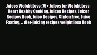 Read ‪Juices Weight Loss: 75+ Juices for Weight Loss: Heart Healthy Cooking Juices Recipes